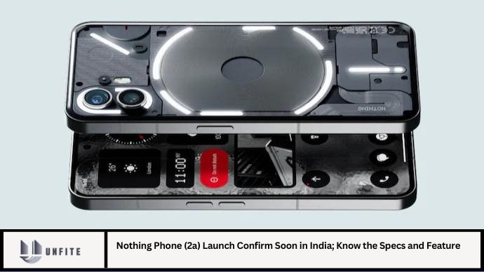 Nothing Phone (2a) Launch Confirm Soon in India; Know the Specs and Feature